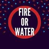 Fire or Water