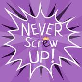 Don't screw up: Never screw up!