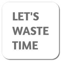 Let's waste time.