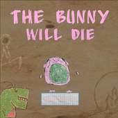 The Bunny will die