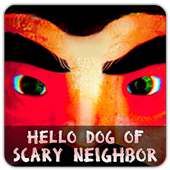 Hello dog of scary Neighbor
